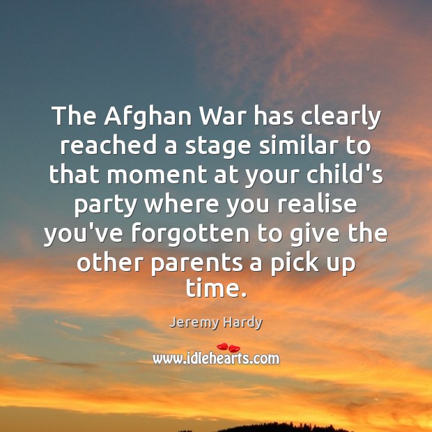 The Afghan War has clearly reached a stage similar to that moment Jeremy Hardy Picture Quote