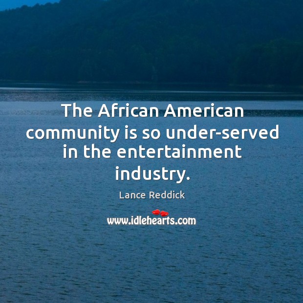 The African American community is so under-served in the entertainment industry. Lance Reddick Picture Quote