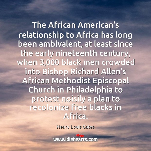 The African American’s relationship to Africa has long been ambivalent, at least Henry Louis Gates Picture Quote