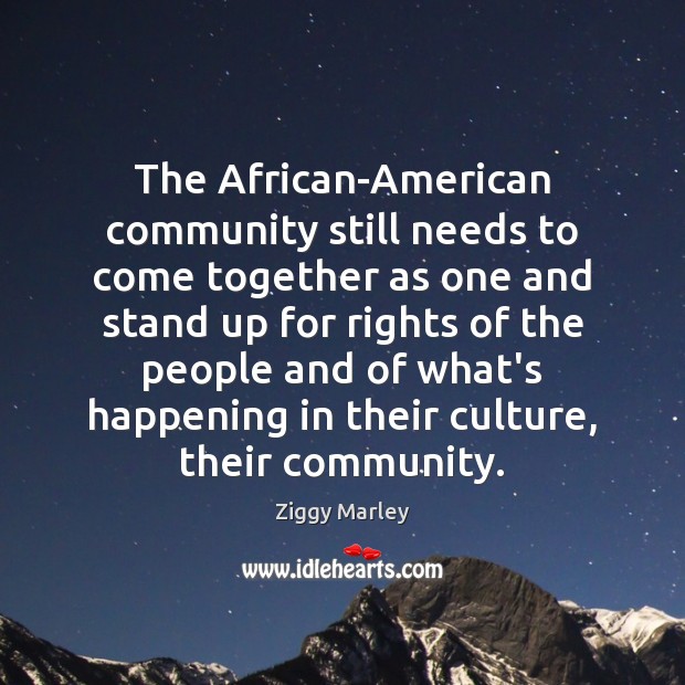 The African-American community still needs to come together as one and stand Ziggy Marley Picture Quote