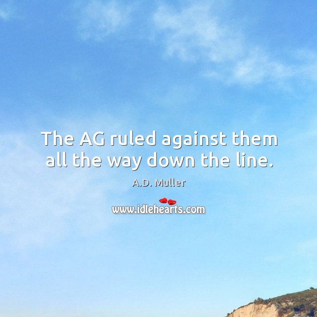 The ag ruled against them all the way down the line. A.D. Muller Picture Quote