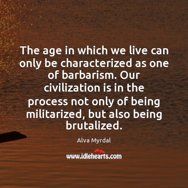 The age in which we live can only be characterized as one Alva Myrdal Picture Quote