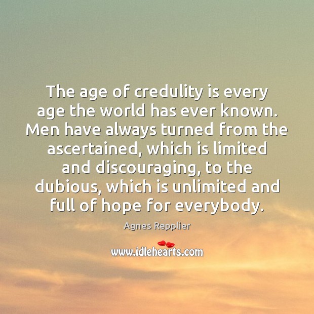 The age of credulity is every age the world has ever known. Agnes Repplier Picture Quote