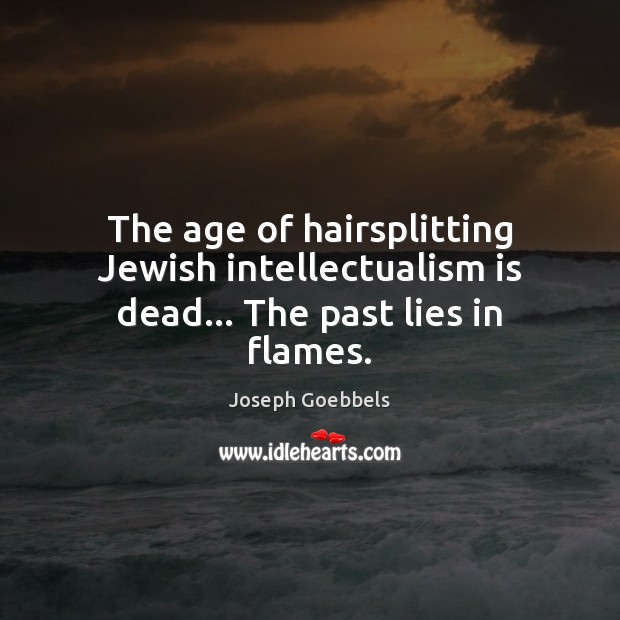 The age of hairsplitting Jewish intellectualism is dead… The past lies in flames. Image