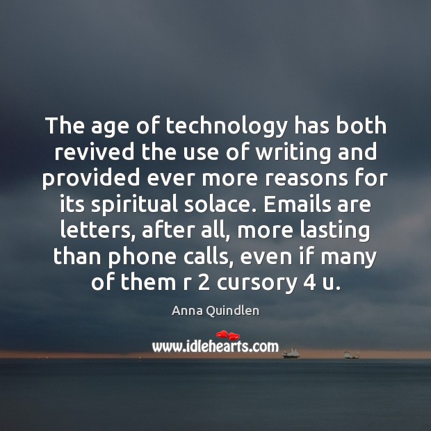 The age of technology has both revived the use of writing and Anna Quindlen Picture Quote