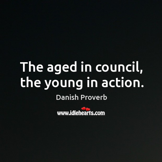 The aged in council, the young in action. Danish Proverbs Image