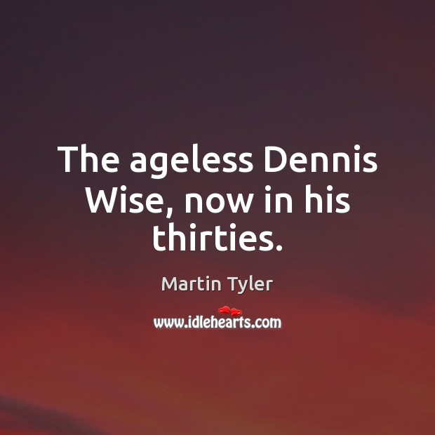 The ageless Dennis Wise, now in his thirties. Wise Quotes Image