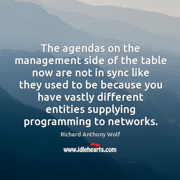 The agendas on the management side of the table now are not in sync Richard Anthony Wolf Picture Quote