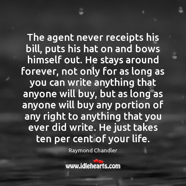 The agent never receipts his bill, puts his hat on and bows Raymond Chandler Picture Quote
