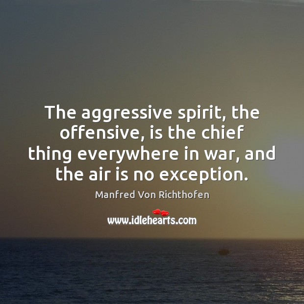 The aggressive spirit, the offensive, is the chief thing everywhere in war, Offensive Quotes Image