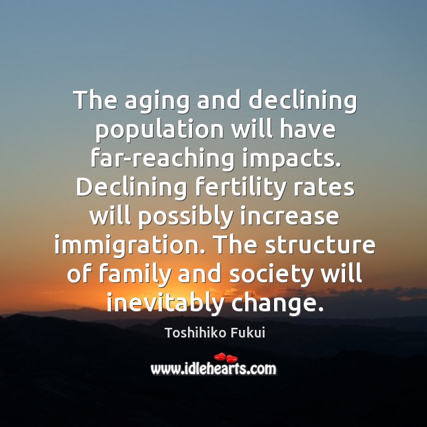 The aging and declining population will have far-reaching impacts. Toshihiko Fukui Picture Quote