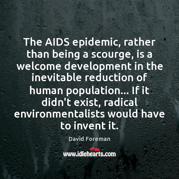The AIDS epidemic, rather than being a scourge, is a welcome development David Foreman Picture Quote