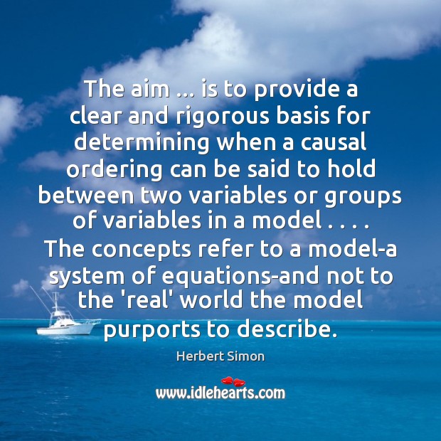 The aim … is to provide a clear and rigorous basis for determining Herbert Simon Picture Quote