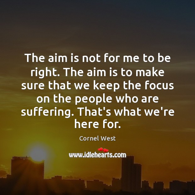 The aim is not for me to be right. The aim is Cornel West Picture Quote