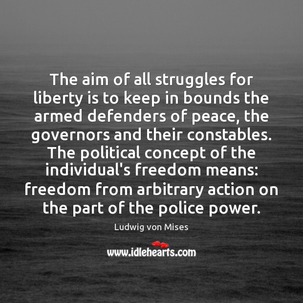 The aim of all struggles for liberty is to keep in bounds Ludwig von Mises Picture Quote