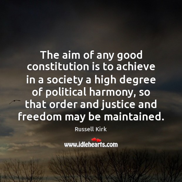 The aim of any good constitution is to achieve in a society Russell Kirk Picture Quote