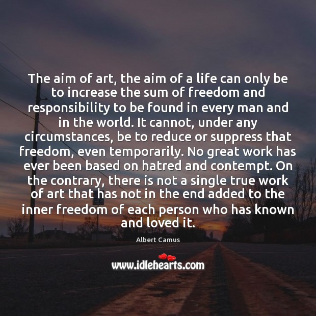 The aim of art, the aim of a life can only be Albert Camus Picture Quote