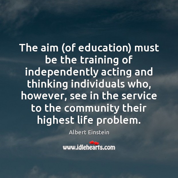 The aim (of education) must be the training of independently acting and Image
