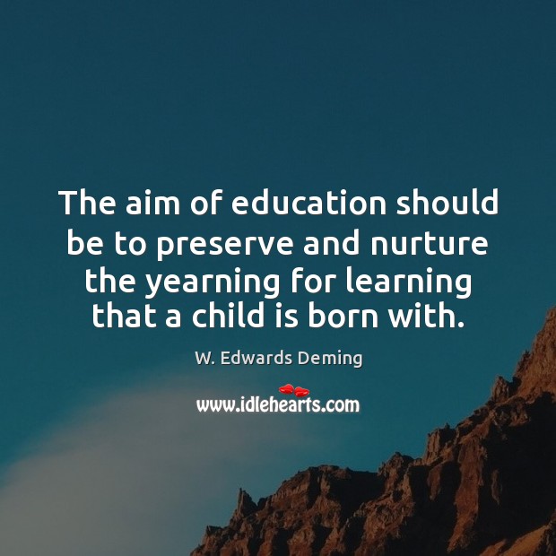 The aim of education should be to preserve and nurture the yearning W. Edwards Deming Picture Quote