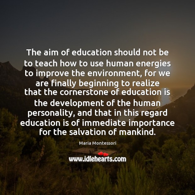 The aim of education should not be to teach how to use Maria Montessori Picture Quote