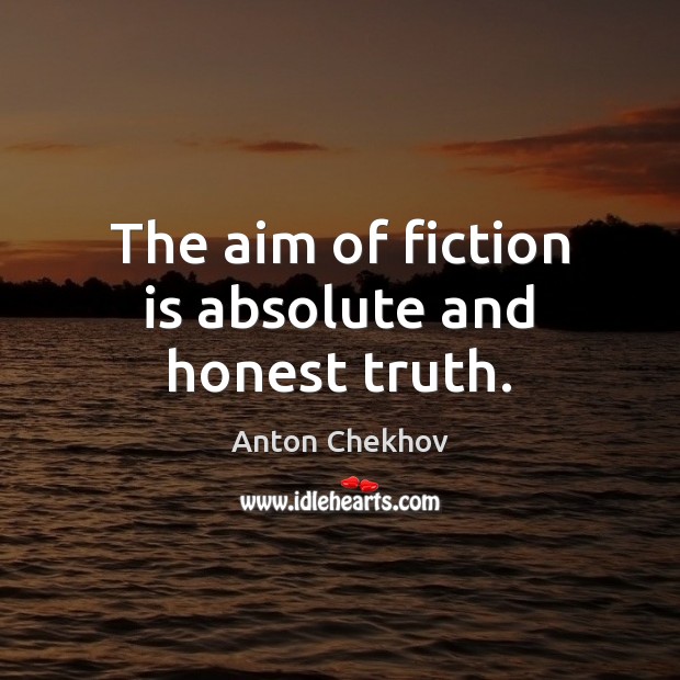 The aim of fiction is absolute and honest truth. Anton Chekhov Picture Quote