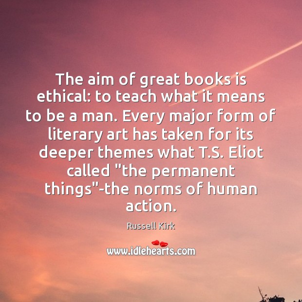 The aim of great books is ethical: to teach what it means Russell Kirk Picture Quote
