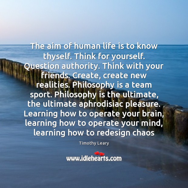 The aim of human life is to know thyself. Think for yourself. Timothy Leary Picture Quote