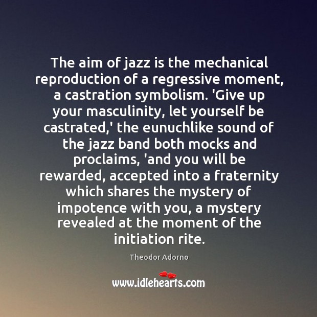 The aim of jazz is the mechanical reproduction of a regressive moment, Theodor Adorno Picture Quote
