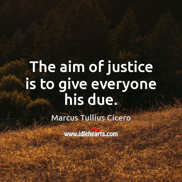 The aim of justice is to give everyone his due. Image