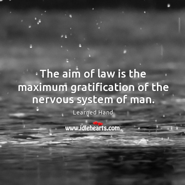 The aim of law is the maximum gratification of the nervous system of man. Image