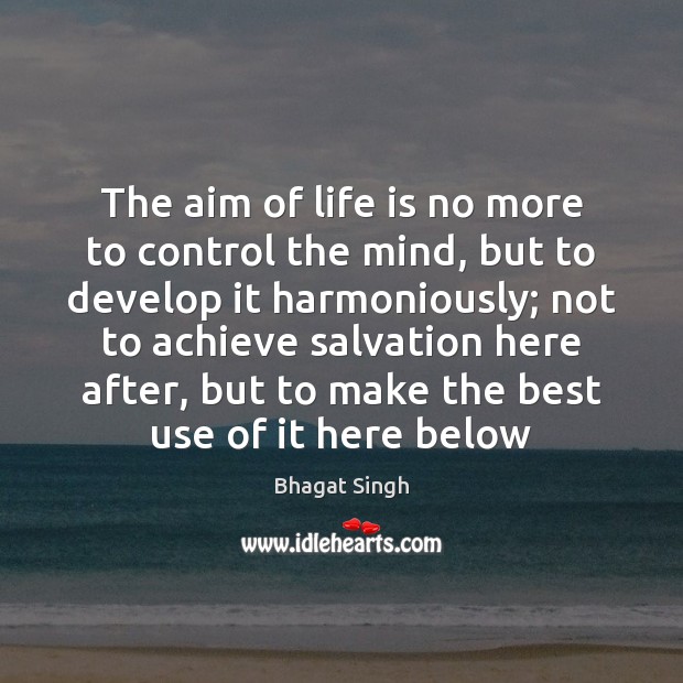 The aim of life is no more to control the mind, but Bhagat Singh Picture Quote
