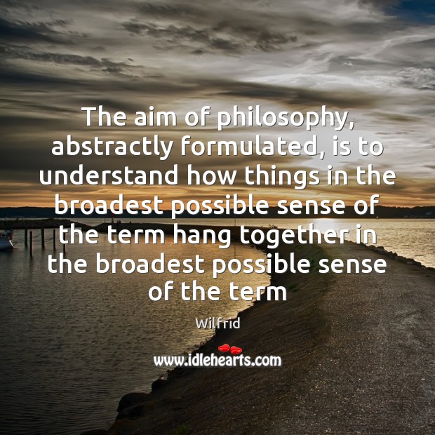 The aim of philosophy, abstractly formulated, is to understand how things in Image