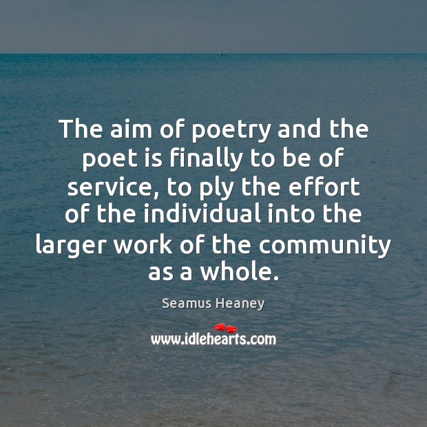 The aim of poetry and the poet is finally to be of Seamus Heaney Picture Quote