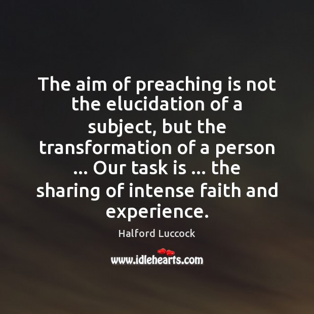 The aim of preaching is not the elucidation of a subject, but Halford Luccock Picture Quote