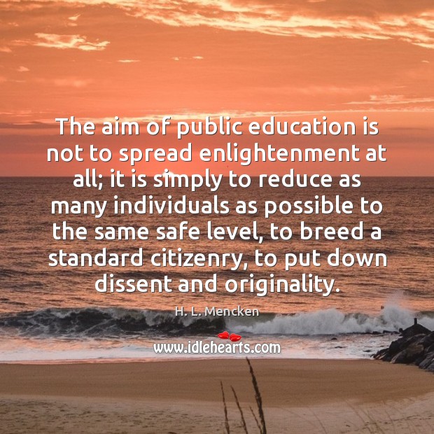 The aim of public education is not to spread enlightenment at all; H. L. Mencken Picture Quote