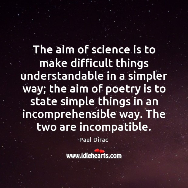 The aim of science is to make difficult things understandable in a Paul Dirac Picture Quote