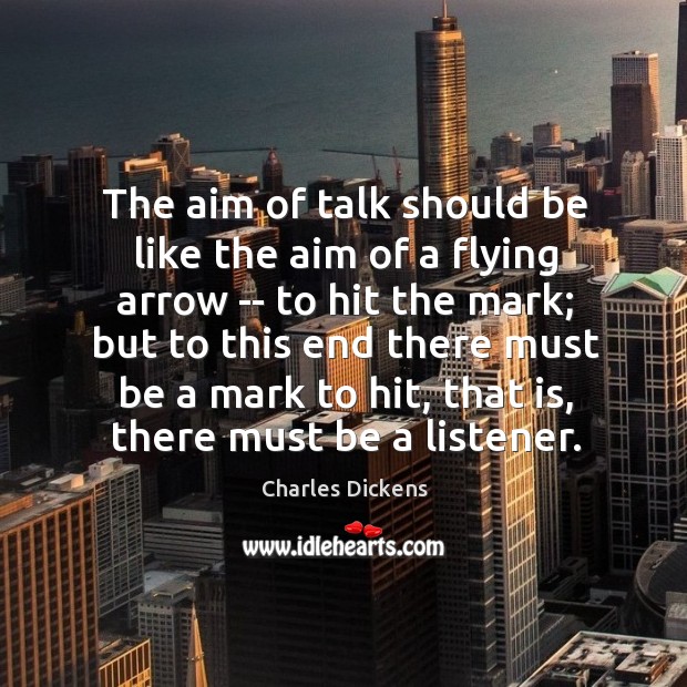 The aim of talk should be like the aim of a flying Charles Dickens Picture Quote