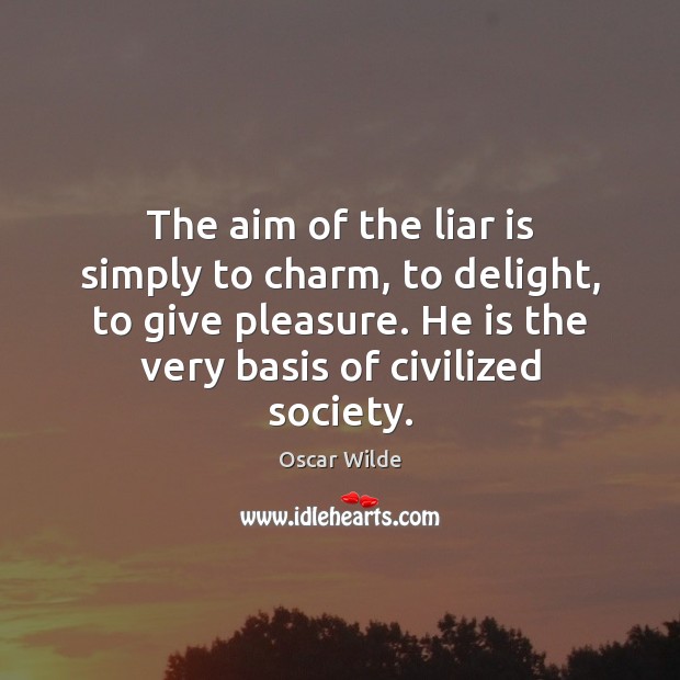 The aim of the liar is simply to charm, to delight, to Image