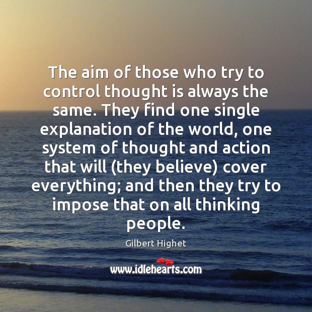 The aim of those who try to control thought is always the Gilbert Highet Picture Quote