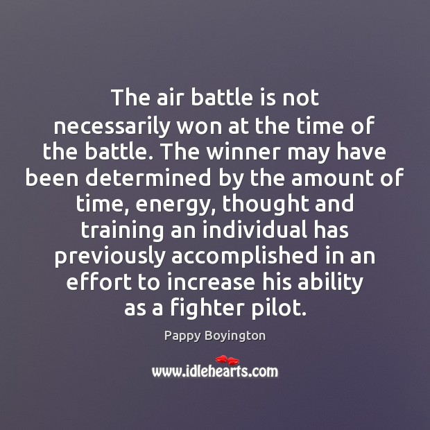 The air battle is not necessarily won at the time of the Pappy Boyington Picture Quote