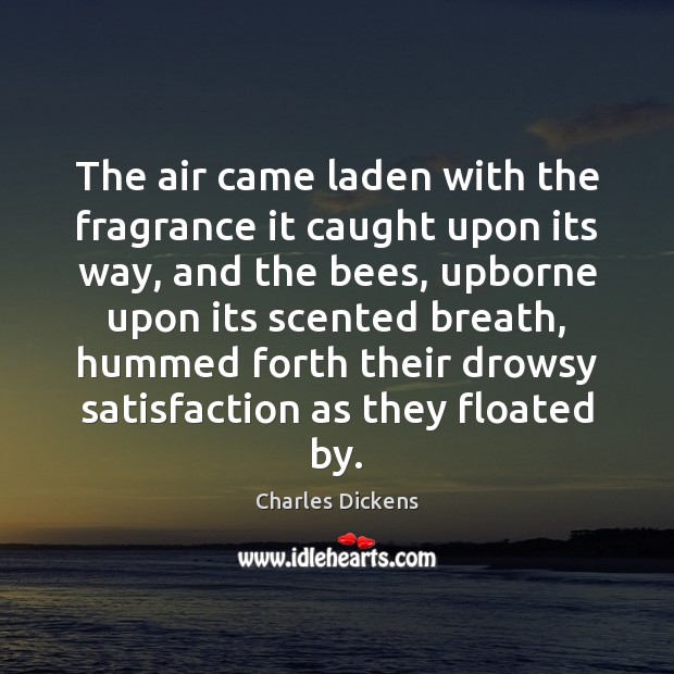 The air came laden with the fragrance it caught upon its way, Charles Dickens Picture Quote