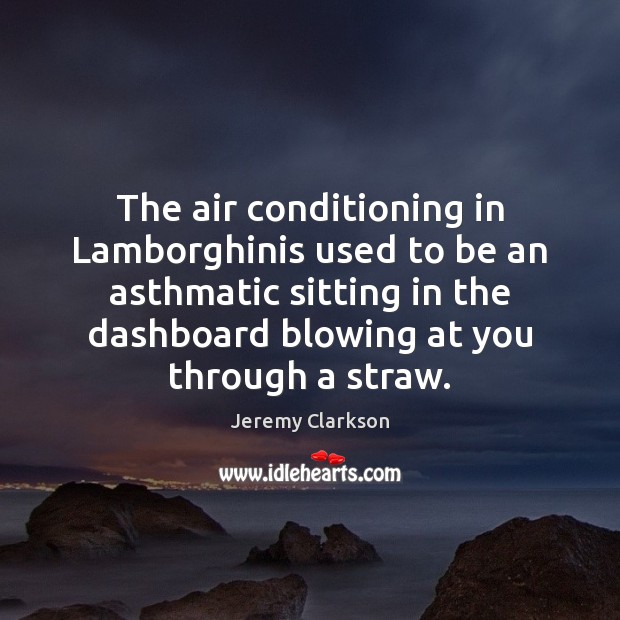 The air conditioning in Lamborghinis used to be an asthmatic sitting in Jeremy Clarkson Picture Quote