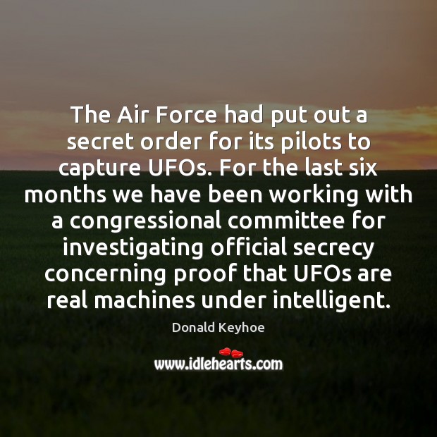 The Air Force had put out a secret order for its pilots Donald Keyhoe Picture Quote