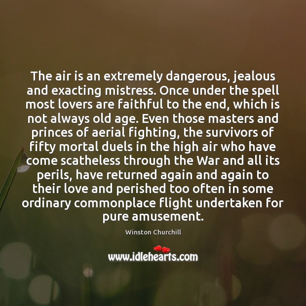 The air is an extremely dangerous, jealous and exacting mistress. Once under Winston Churchill Picture Quote