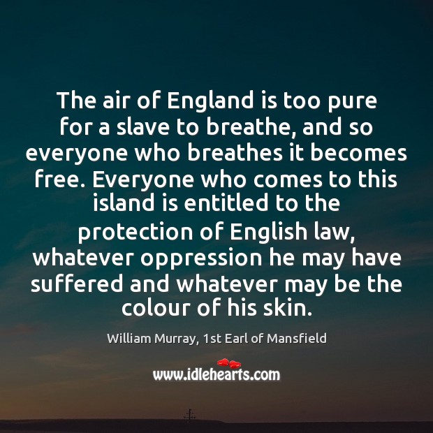 The air of England is too pure for a slave to breathe, William Murray, 1st Earl of Mansfield Picture Quote