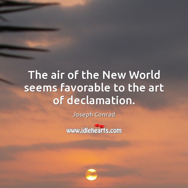 The air of the New World seems favorable to the art of declamation. Image