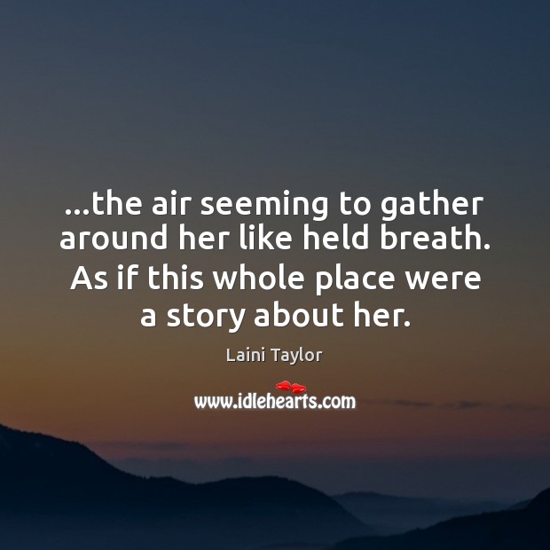 …the air seeming to gather around her like held breath. As if Laini Taylor Picture Quote