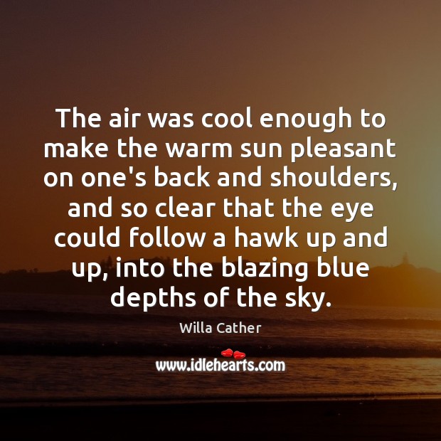 The air was cool enough to make the warm sun pleasant on Willa Cather Picture Quote