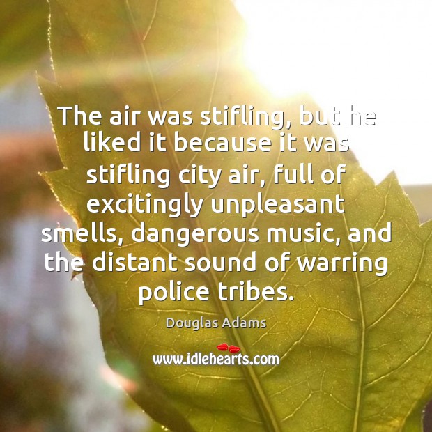 The air was stifling, but he liked it because it was stifling Douglas Adams Picture Quote