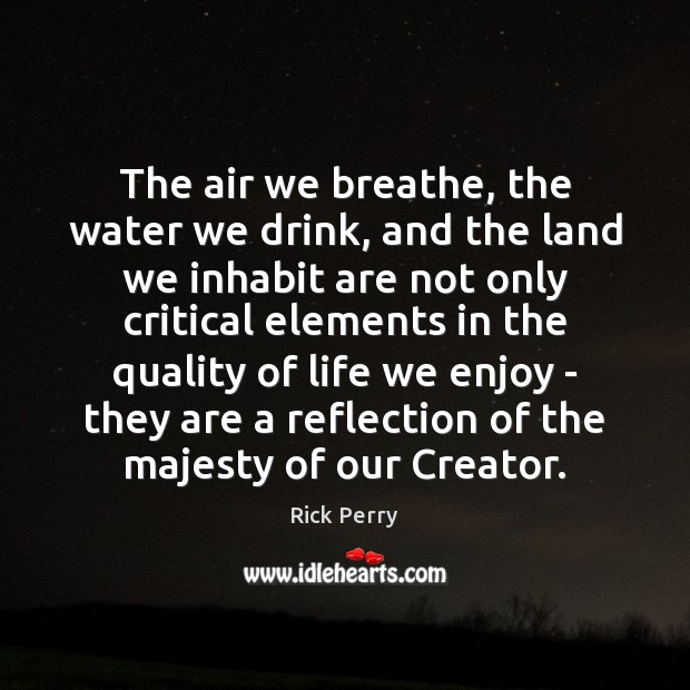 The air we breathe, the water we drink, and the land we Rick Perry Picture Quote